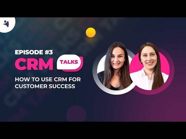 CRM Talks [Episode 3]: How to use CRM for Customer Success