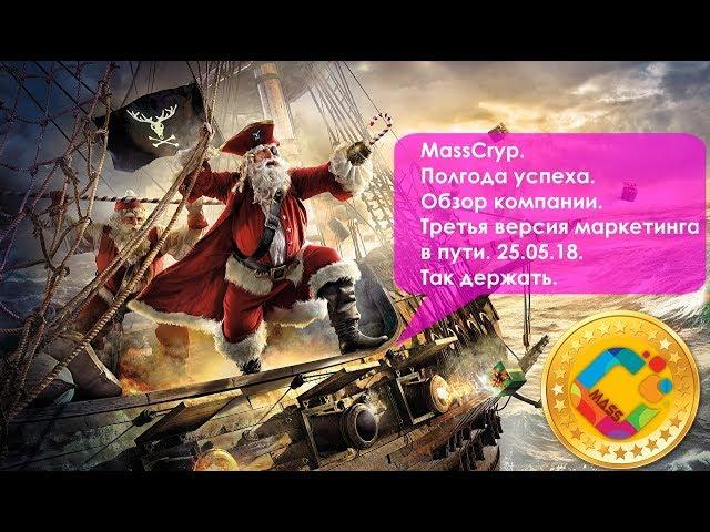 MassCryp. Полгода успеха. Обзор компании. Третья версия маркетинга в пути  25.05.18  Так держать.