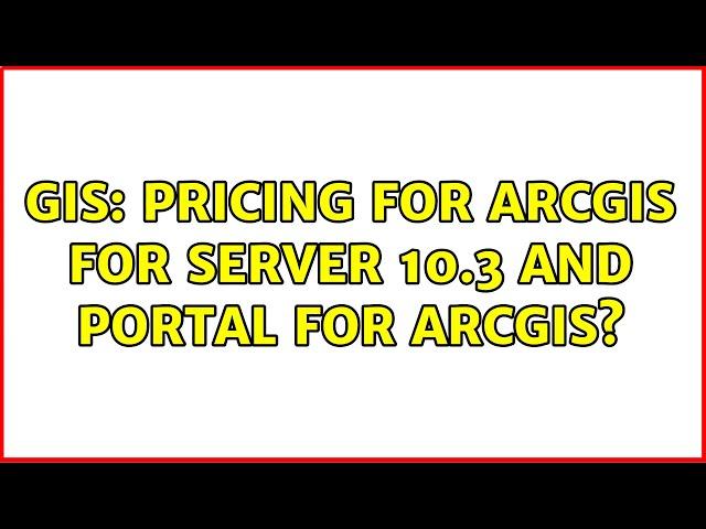 GIS: Pricing for ArcGIS for Server 10.3 and Portal for ArcGIS?