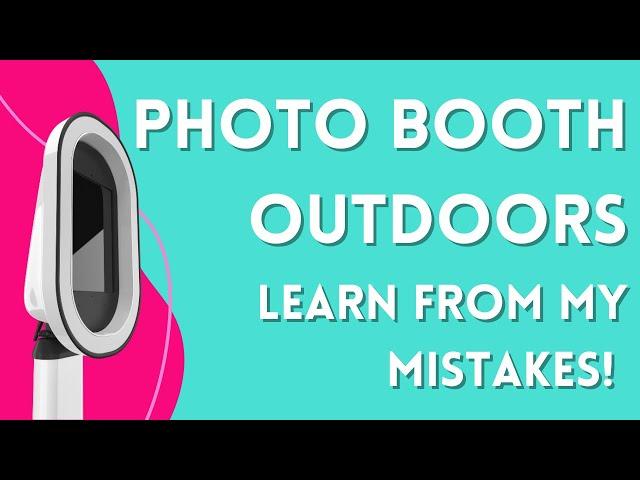 Putting Your Photo Booth Outdoors? Watch This First and Learn From My Mistakes!