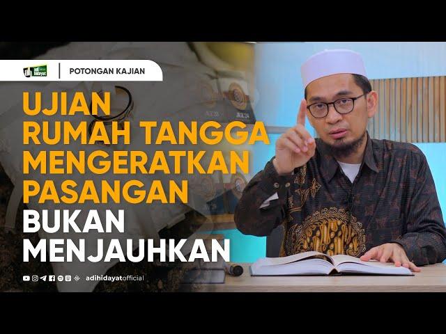 Ujian Rumah Tangga Mengeratkan Pasangan, Bukan Menjauhkan - Ustadz Adi Hidayat