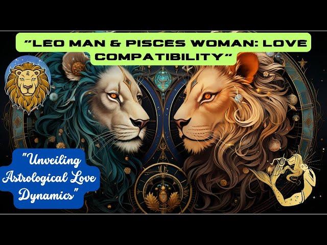 Leo Man & Pisces Woman: Unveiling Love Compatibility in Astrology