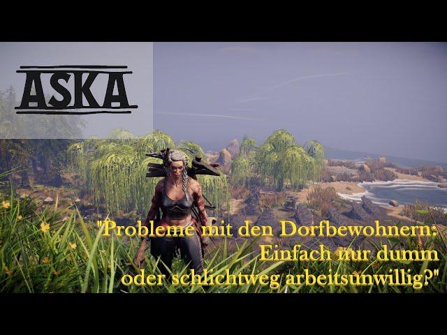 Aska - Ep. 5 - "Probleme mit den Dorfbewohnern: Einfach nur dumm oder schlichtweg arbeitsunwillig?"