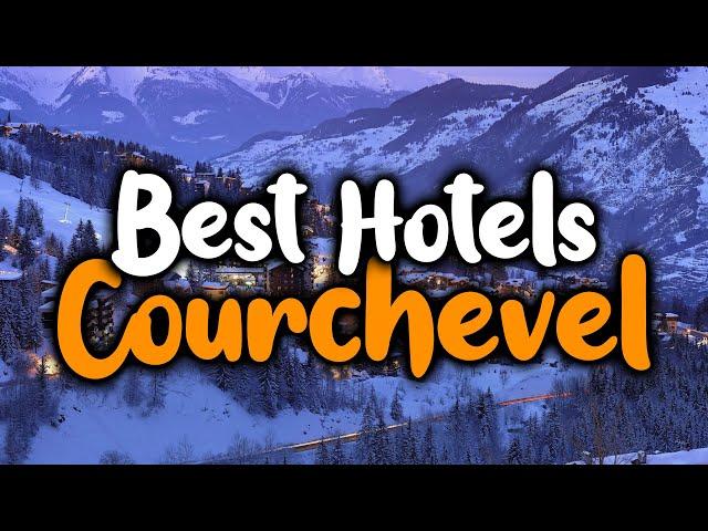 Best Hotels In Courchevel - For Families, Couples, Work Trips, Luxury & Budget