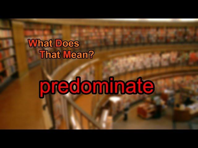 What does predominate mean?