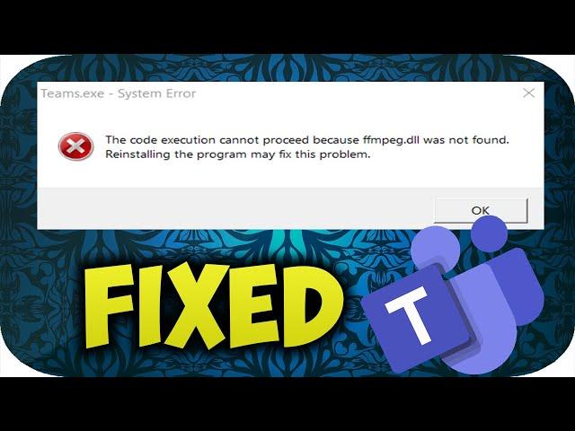 How to fix Microsoft Teams The code execution cannot proceed because ffmpeg dll was not found