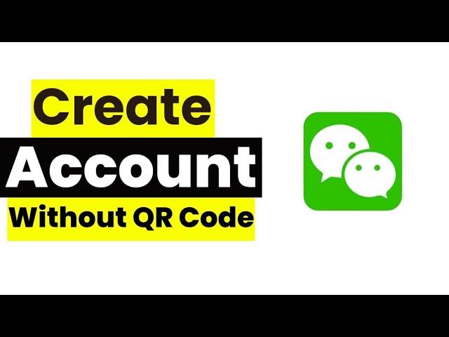 How to Create a WeChat Account Without QR Code (2024 Tutorial)