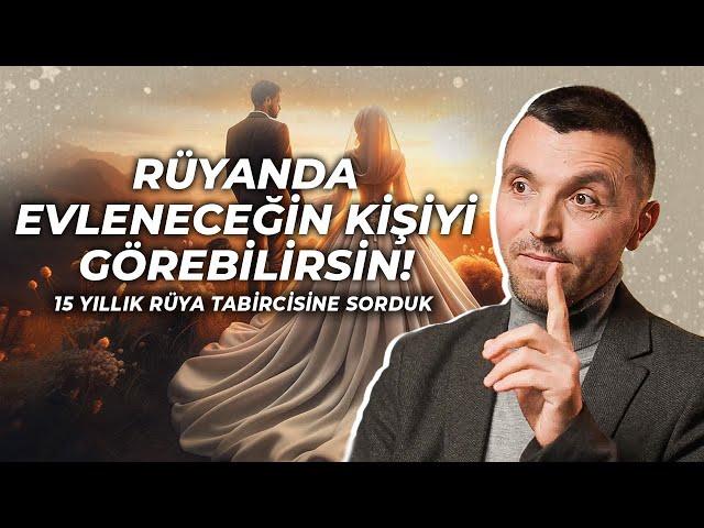 RÜYANDA EVLENECEĞİN KİŞİYİ GÖREBİLİRSİN! / 15 Yıllık Rüya Tabircisine Sorduk