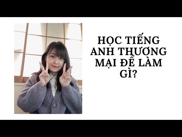 Học tiếng Anh thương mại thì xin được việc gì? Học tiếng Anh thương mại thì lương có cao?