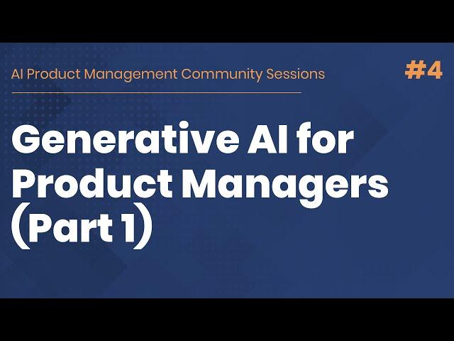 Getting Started with Generative AI for AI Product Managers (Part 1) - AI PM Community Session #4