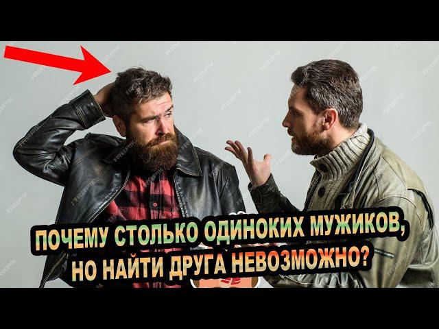 Почему столько одиноких мужиков, но найти друзей невозможно?