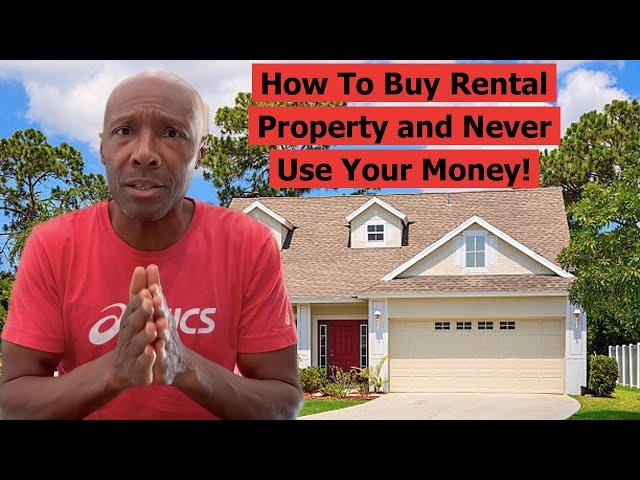 HOW TO BUY RENTAL PROPERTY AND NEVER USE YOUR MONEY