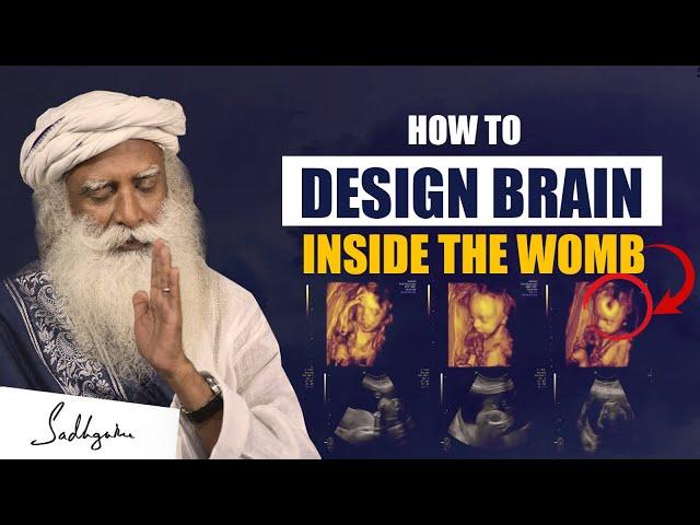 How To DESIGN BRAIN To Its Best Inside The Womb ? | All Women Must Know This | Sadhguru