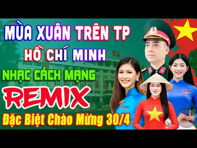 Mùa Xuân Trên Thành Phố Hồ Chí Minh  Lk Nhạc Cách Mạng Tiền Chiến Remix, Bài Ca Đi Cùng Năm Tháng