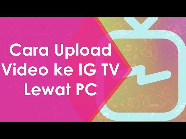 Cara Upload Video ke IG TV Lewat PC