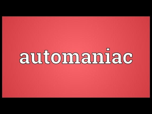 Automaniac Meaning