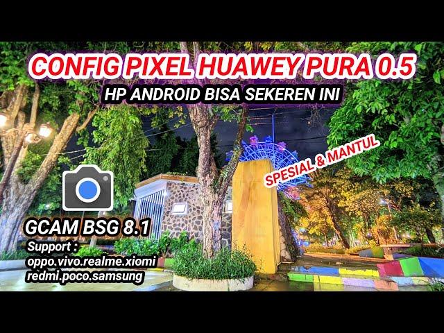 Pixel huawey pura 0,5Gcam BSG 8.1 config terbaru support android vivo,oppo,realme,samsung,redmi