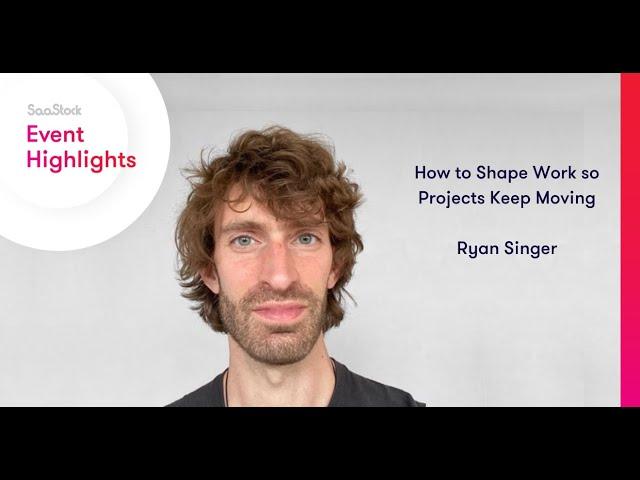 Ryan Singer: How to Shape Work so Projects Keep Moving | SaaStock Remote '22