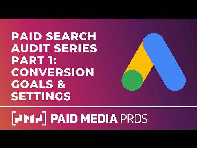 Paid Search Audit - Part 1 - Campaign & Conversion Goals