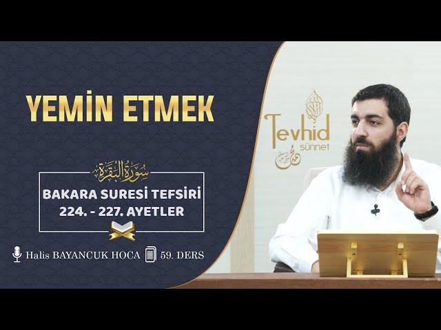 Yemin Etmek | Bakara Suresi Tefsiri 224-227. Ayetler | Halis Bayancuk Hoca (Ebu Hanzala)