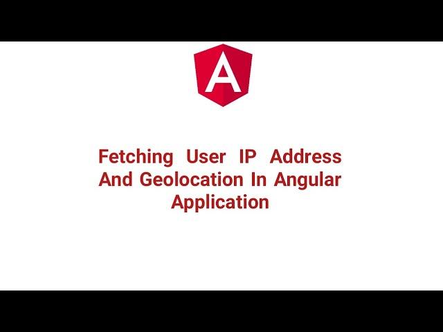 Fetching User IP Address And Geolocation In Angular Application