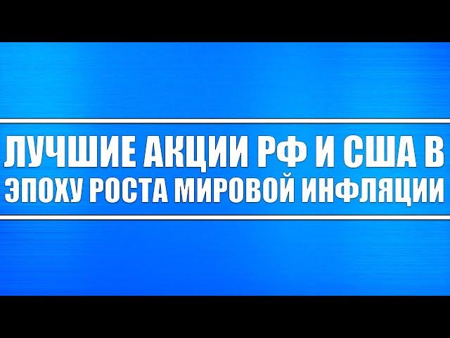 Лучшие акции РФ и США в эпоху растущей мировой инфляции.