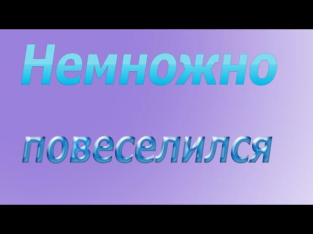 НЕМНОЖКО ПОВЕСЕЛИЛСЯ