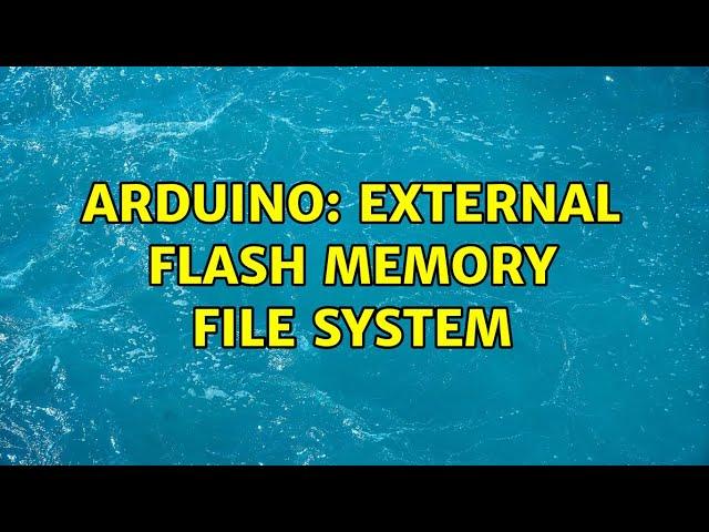 Arduino: External Flash Memory File System (2 Solutions!!)