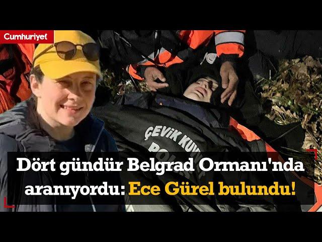 Dört gündür Belgrad Ormanı'nda aranıyordu: Ece Gürel bulundu!