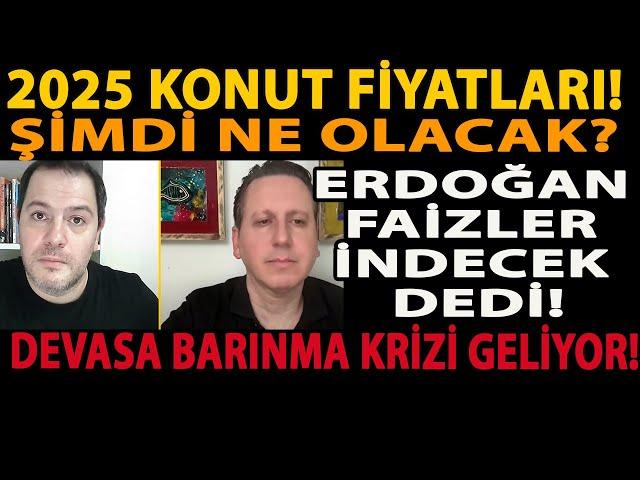 2025 KONUT FİYATLARI! ERDOĞAN FAİZLER İNDECEK DEDİ! ŞİMDİ NE OLACAK? DEVASA BARINMA KRİZİ GELİYOR!