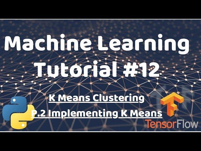 Python Machine Learning Tutorial #12 - Implementing K-Means Clustering