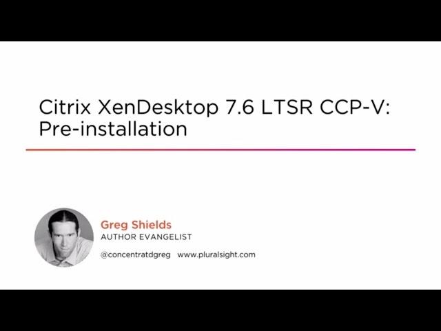 Course Preview: Citrix XenDesktop 7.6 LTSR CCP-V: Pre-Installation