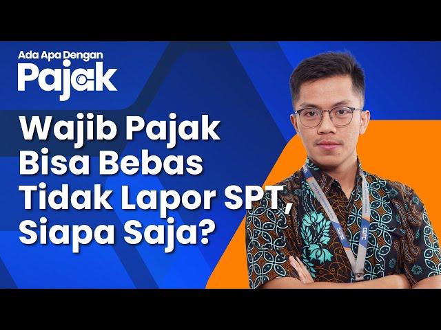 Ada Wajib Pajak yang Boleh Tidak Lapor SPT Tahunan Pajak Penghasilan?