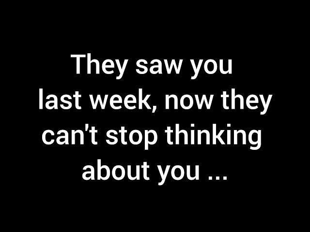  Having seen you last week, now they can't get you out of their mind. 