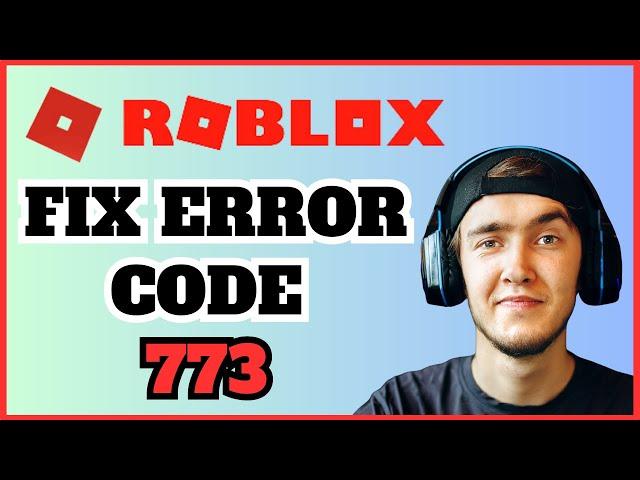 How To Fix Error Code 773 On Roblox | Step-by-Step Guide