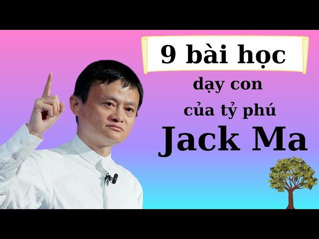 9 bài học DẠY CON của Tỷ Phú Jack Ma | Nguyễn Thị Lanh