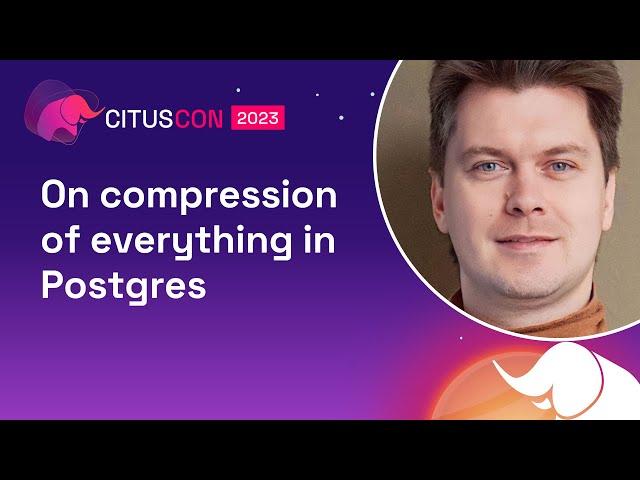 On compression of everything in Postgres | Citus Con 2023