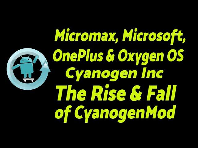 Cyanogen Inc, OnePlus, Micromax & Microsoft | The Rise & Fall of CyanogenMod