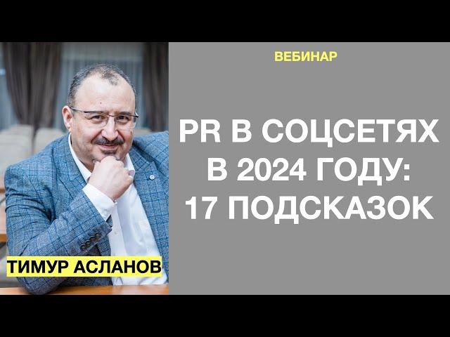 PR в соцсетях-2024: 17 подсказок. Тимур Асланов. Запись вебинара о трендах 2024 и PR-инструментах