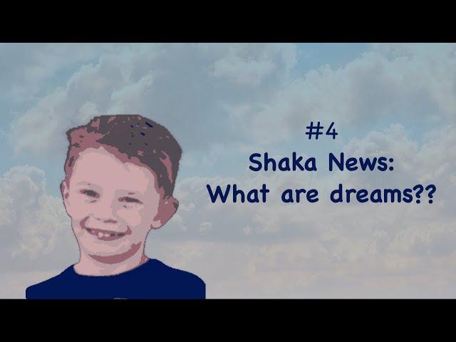 Shaka News #4:  What are dreams?