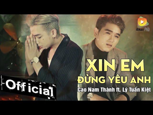 Xin Em Đừng Yêu Anh - Cao Nam Thành ft. Lý Tuấn Kiệt HKT (MV Official 4K)