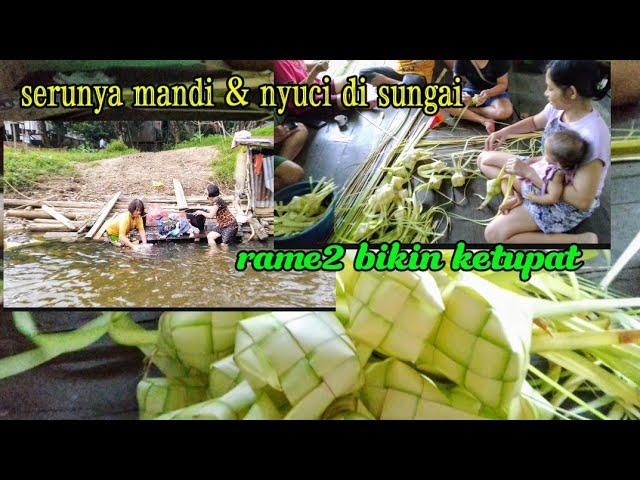 Dailyvlog || mandi dan cuci pakaian di sungai yang jernih || siangnya kami lanjut membuat ketupat 