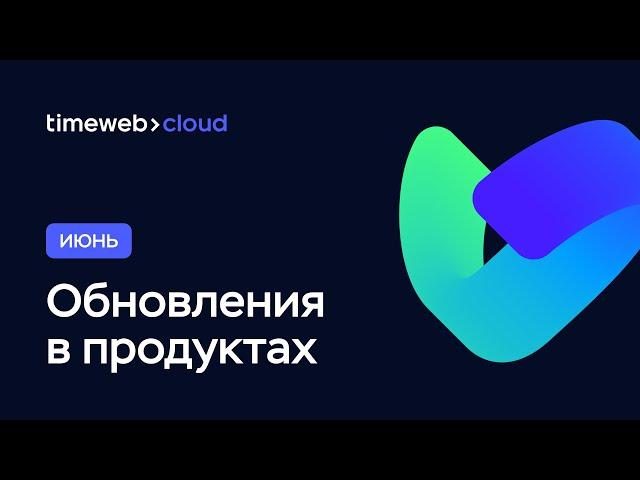 Timeweb Cloud: обновления продуктов за Июнь 2022 | Что нового