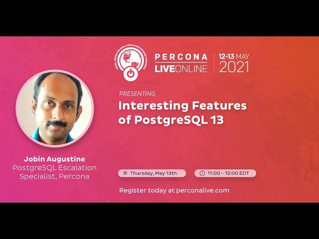 Jobin Augustine - Percona - Interesting Features of PostgreSQL 13 - Percona Live ONLINE 2021