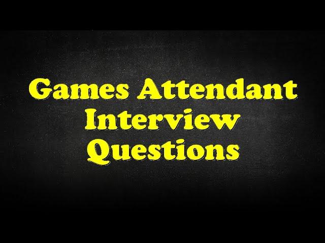 Games Attendant Interview Questions