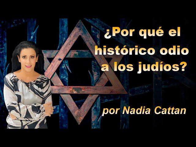 ¿POR QUÉ EL HISTÓRICO ODIO A LOS JUDÍOS?  POR NADIA CATTAN