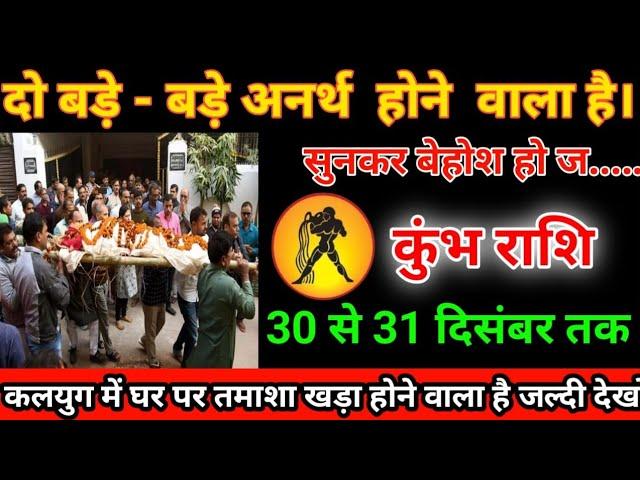 कुंभ राशि में 30 से 31 दिसंबर तक दो बड़े बड़े अनर्थ होने वाला है। #kumbhrashi सुनकर बेहोश हो ज......