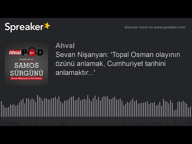 Sevan Nişanyan: 'Topal Osman olayının özünü anlamak, Cumhuriyet tarihini anlamaktır...'