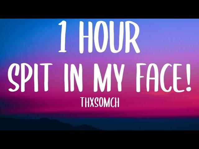 ThxSoMch - SPIT IN MY FACE! (1 HOUR/Lyrics) "Spit in my face my love, it won't phase me"
