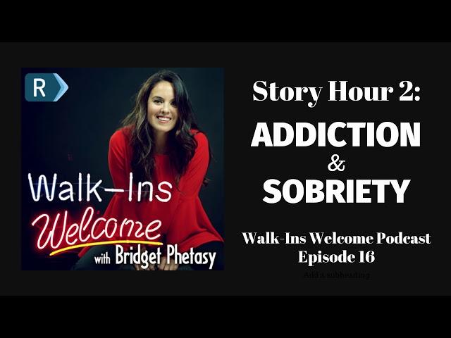 Walk-Ins Welcome Podcast #16 - Story Hour 2: Addiction & Sobriety